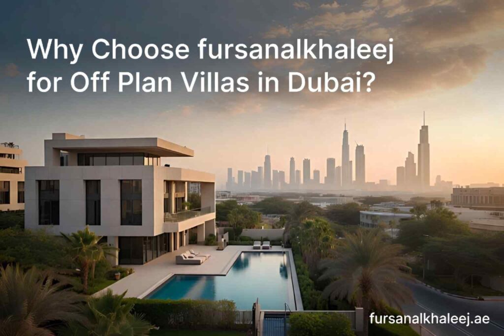 Why Choose fursanalkhaleej for Off Plan Villas in Dubai?